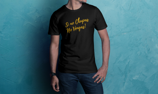 Si No Chupas No Vengas T-Shirt